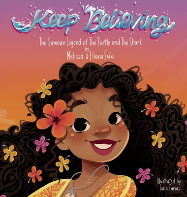 Keep Believing: The Samoan Legend of The Turtle and The Shark - Su'a, Melissa L, and Su'a, Eliana S