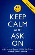 Keep Calm and Ask on: A No-Nonsense Guide to Fulfilling Your Dreams