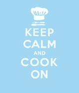 Keep Calm and Cook On: Good Advice for Cooks