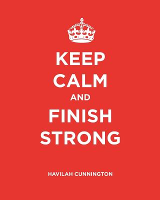 Keep Calm and Finish Strong: A Bible Study - Cunnington, Havilah