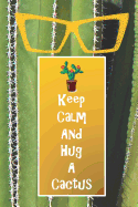 Keep Calm and Hug a Cactus: A Blank Lined Journal