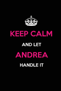 Keep Calm and Let Andrea Handle It: Blank Lined Name Journal /Notebooks/Diaries 6x9 110 Pages as Gifts for Girls, Women, Mothers, Aunts, Daughters, Sisters, Grandmas, Granddaughters, Wives, Girlfriends, Teens, Teachers, Students, Trainers, Heads...