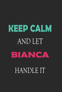 Keep Calm and let Bianca handle it: Lined Notebook / Journal Gift for a Girl or a Woman names Bianca, 110 Pages, 6x9, Soft Cover, Matte Finish