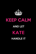 Keep Calm and Let Kate Handle It: Blank Lined 6x9 Name Journal/Notebooks as Birthday, Anniversary, Christmas, Thanksgiving or Any Occasion Gifts for Girls and Women
