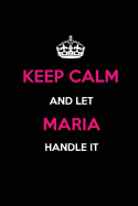 Keep Calm and Let Maria Handle It: Blank Lined Name Journal /Notebooks/Diaries 6x9 110 Pages as Gifts for Girls, Women, Mothers, Aunts, Daughters, Sisters, Grandmas, Granddaughters, Wives, Girlfriends, Teens, Teachers, Students, Trainers, Heads...