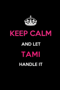 Keep Calm and Let Tami Handle It: Blank Lined 6x9 Name Journal/Notebooks as Birthday, Anniversary, Christmas, Thanksgiving or Any Occasion Gifts for Girls and Women