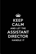 Keep Calm and Let the Assistant Director Handle It: Blank Lined 6x9 Assistant Director Quote Journal/Notebooks as Gift for Birthday, Holidays, Anniversary, Thanks Giving, Christmas, Graduation for Your Spouse, Lover, Partner, Friend or Coworker