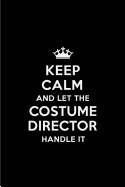 Keep Calm and Let the Costume Director Handle It: Blank Lined 6x9 Costume Director Quote Journal/Notebooks as Gift for Birthday, Holidays, Anniversary, Thanks Giving, Christmas, Graduation for Your Spouse, Lover, Partner, Friend or Coworker