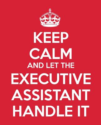 Keep Calm And Let The Executive Assistant Handle It: The Ultimate Assistant Gift - Book - Journal - Notebook - To Do List - Quote Book - Baldwin, M L, and Blue Icon Studio