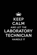 Keep Calm and Let the Laboratory Technician Handle It: Blank Lined Lab Technician Journal Notebook Diary as a Perfect Birthday, Appreciation day, Business, Thanksgiving, or Christmas Gift for friends, coworkers and family.