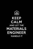 Keep Calm and Let the Materials Engineer Handle It: Materials Engineering Journal Notebook and Gifts for College Graduation Students Lecturers Colleagues Friends and Family