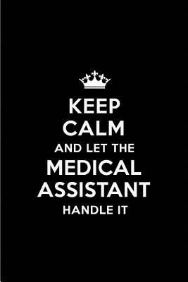 Keep Calm and Let the Medical Assistant Handle It: Blank Lined 6x9 Medical Assistant Quote Journal/Notebooks as Gift for Birthday, Holidays, Anniversary, Thanks Giving, Christmas, Graduation for Your Spouse, Lover, Partner, Friend or Coworker - Publications, Real Joy