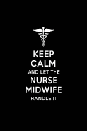 Keep Calm and Let the Nurse Midwife Handle It: Nurse Midwife Blank Lined Journal Notebook and Gifts for Medical Profession Doctors Medical Workers Graduation Students Lecturers Colleagues Alumni Surgeons Friends and Family