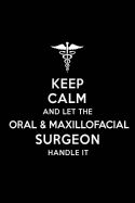 Keep Calm and Let the Oral and Maxillofacial Surgeon Handle It: Oral and Maxillofacial Surgeon Blank Lined Journal Notebook and Gifts for Medical Profession Doctors Medical Workers Graduation Students Lecturers Colleagues Alumni Surgeons and Family