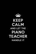 Keep Calm and let the Piano Teacher Handle: Piano Teacher Appreciation Gift: Blank Lined 6x9 Notebook, Journal, Perfect Thank you, Graduation Year End, or a Gratitude Gift for Teachers to write in, Inspirational Notebooks (alternative to Thank You Cards)