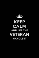 Keep Calm and Let the Veteran Handle It: Blank Lined 6x9 War Veteran Quote Journal/Notebooks as Gift for Birthday, Valentine's Day, Anniversary, Thanks Giving, Christmas, Graduation for Your Spouse, Lover, Partner, Friend or Coworker.