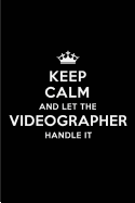 Keep Calm and Let the Videographer Handle It: Blank Lined 6x9 Videographer Quote Journal/Notebooks as Gift for Birthday, Holidays, Anniversary, Thanks Giving, Christmas, Graduation for Your Spouse, Lover, Partner, Friend or Coworker