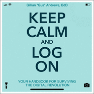 Keep Calm and Log on: Your Handbook for Surviving the Digital Revolution