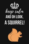 Keep Calm And Oh Look, A Squirrel!: Lovely Journal / Notebook / Notepad, Squirrel Lover Gifts (Lined, 6 x 9)