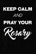 Keep Calm And Pray Your Rosary: Catholic Writing Journal Lined, Diary, Notebook