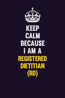 Keep Calm Because I Am A Registered dietitian (RD): Motivational and inspirational career blank lined gift notebook with matte finish - Resnick, Lisa