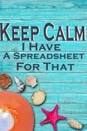 Keep Calm I Have A Spreadsheet For That: 6 X 9 Blank Lined Coworker Gag Gift Funny Office Notebook Journal ..secret Santa exchange gifts idea ...birthday gifts