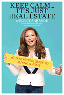 Keep Calm . . . It's Just Real Estate: Your No-Stress Guide to Buying a Home