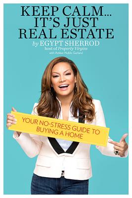 Keep Calm . . . It's Just Real Estate: Your No-Stress Guide to Buying a Home - Sherrod, Egypt, and Noble Garland, Amber