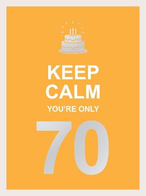 Keep Calm You're Only 70: Wise Words for a Big Birthday - Summersdale