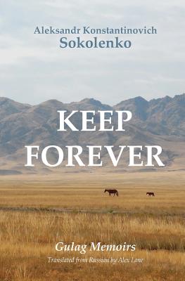 Keep Forever: Gulag Memoirs - Lane, Alex (Translated by), and Sokolenko, Aleksandr Konstantinovich