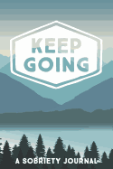 Keep Going: A Sobriety Journal: Guided Daily Journal for Addiction Recovery with Health Tracker, Reflection Space, and Writing Prompt Ideas