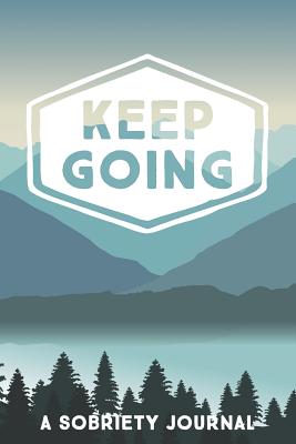 Keep Going: A Sobriety Journal: Guided Daily Journal for Addiction Recovery with Health Tracker, Reflection Space, and Writing Prompt Ideas - Write Recover Live