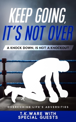 Keep Going, It's Not Over: A Knock Down Is Not a Knockout - Woodcock, Latasha (Introduction by), and Marie, Ladonna (Contributions by), and Ware, T K