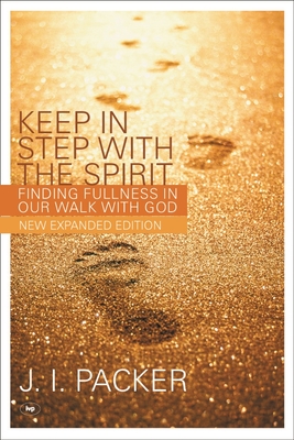 Keep in Step with the Spirit: Finding Fullness In Our Walk With God - Packer, J I