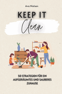 Keep It Clean: 50 Strategien f?r ein aufger?umtes und sauberes Zuhause