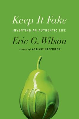 Keep It Fake: Inventing an Authentic Life - Wilson, Eric G