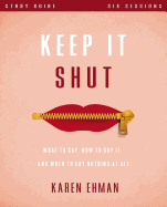 Keep It Shut Bible Study Guide: What to Say, How to Say It, and When to Say Nothing at All