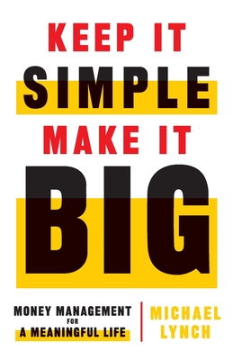 Keep It Simple, Make It Big: Money Management for a Meaningful Life - Lynch, Michael