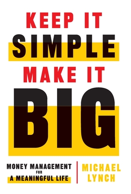 Keep It Simple, Make It Big: Money Management for a Meaningful Life - Lynch, Michael