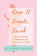 Keep It Simple, Sarah: Powerful Words & Inspiration for Christian Teen Girls