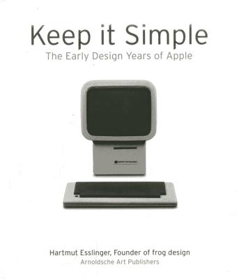 Keep It Simple: The Early Design Years of Apple - Esslinger, Hartmut