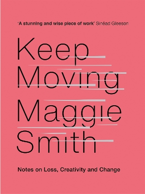 Keep Moving: Notes on Loss, Creativity, and Change - Smith, Maggie