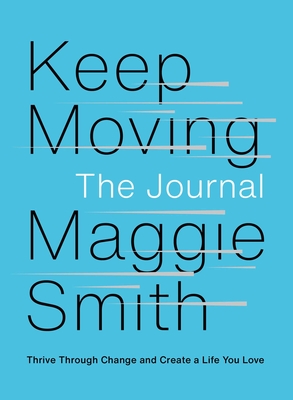 Keep Moving: The Journal: Thrive Through Change and Create a Life You Love - Smith, Maggie
