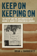 Keep on Keeping on: The NAACP and the Implementation of Brown V. Board of Education in Virginia