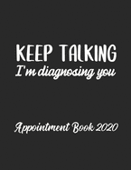 Keep Talking I'm Diagnosing You Appointment Book 2020: Appointment Book for Speech Therapist Daily Hourly 15 Minute Interval With Monthly Planner and Year at a Glance UK Date Format