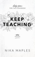 Keep Teaching: Daily Grace for the Classroom