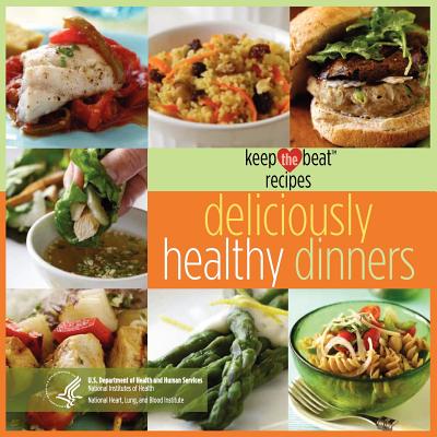 Keep the Beat Recipes: Deliciously Healthy Dinners - Us Department Health and Human Services, and National Institutes of Health, and National Heart, Blood and Lung Inst