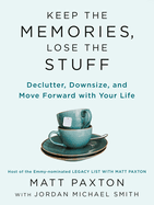 Keep the Memories, Lose the Stuff: Declutter, Downsize, and Move Forward with Your Life