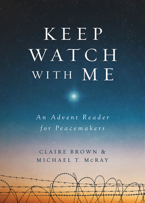 Keep Watch with Me: An Advent Reader for Peacemakers - McRay, Michael T, and Brown, Claire
