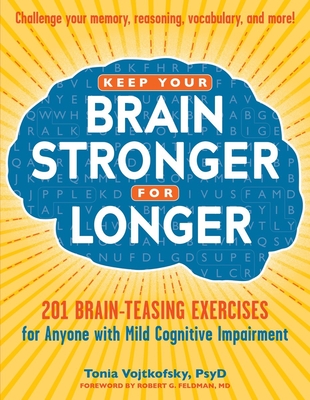 Keep Your Brain Stronger for Longer: 201 Brain-Teasing Exercises for Anyone with Mild Cognitive Impairment - Feldman, Robert G, and Vojtkofsky, Tonia